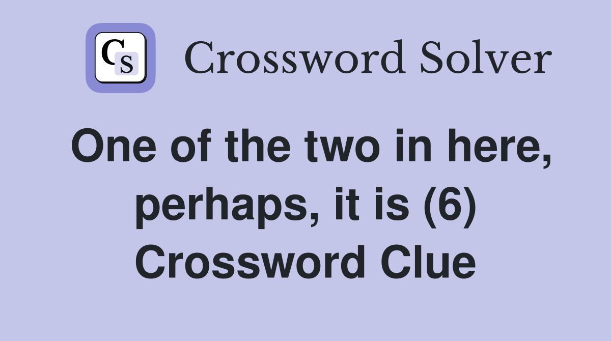 One of the two in here, perhaps, it is (6) Crossword Clue