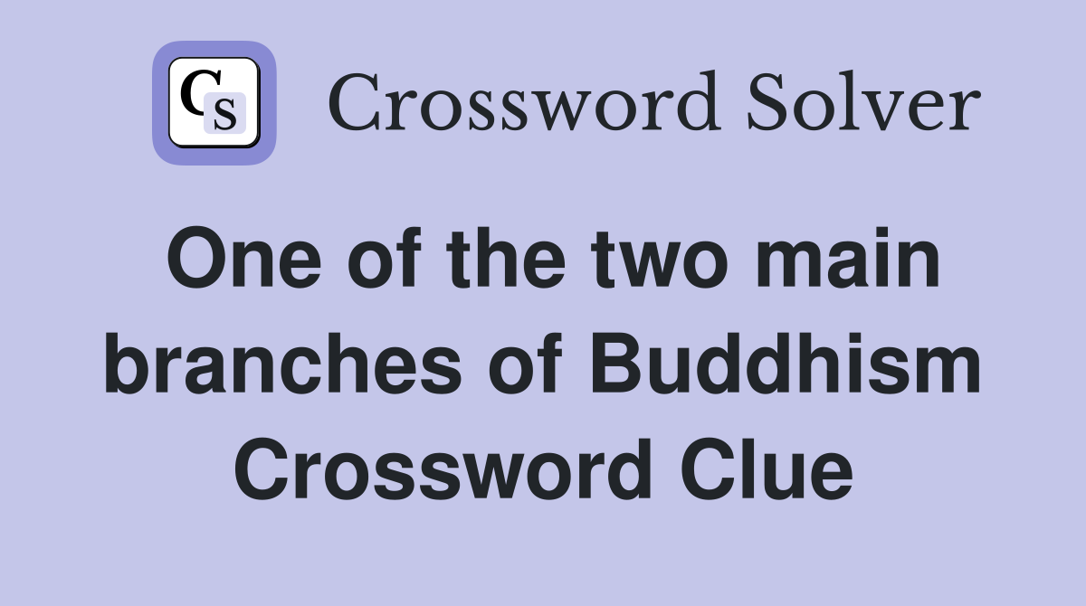 One of the two main branches of Buddhism Crossword Clue