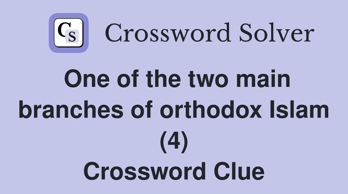 One of the two main branches of orthodox Islam (4) Crossword Clue