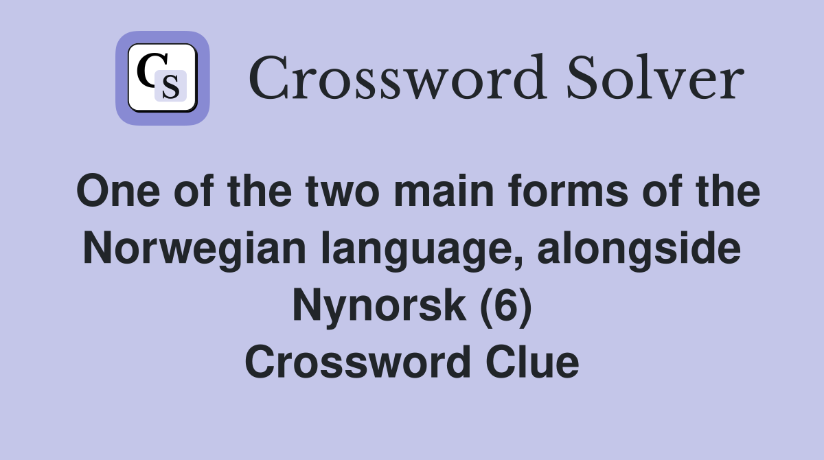 One of the two main forms of the Norwegian language, alongside Nynorsk (6) Crossword Clue