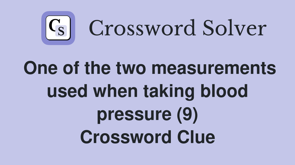 One of the two measurements used when taking blood pressure (9) Crossword Clue