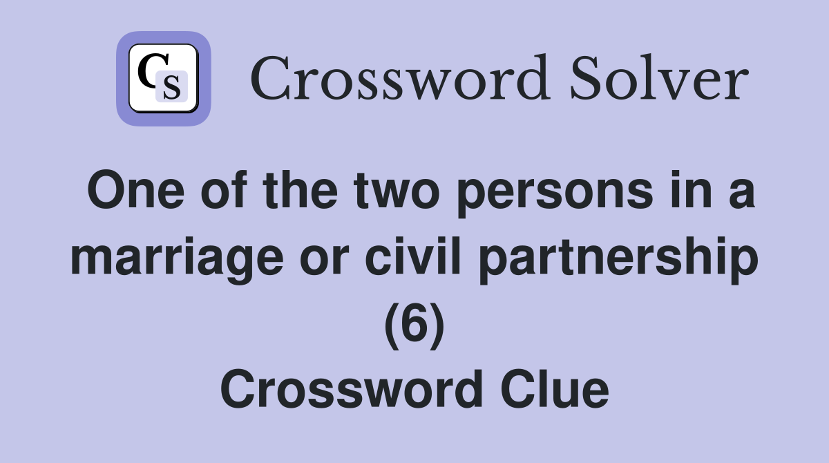 One of the two persons in a marriage or civil partnership (6) Crossword Clue