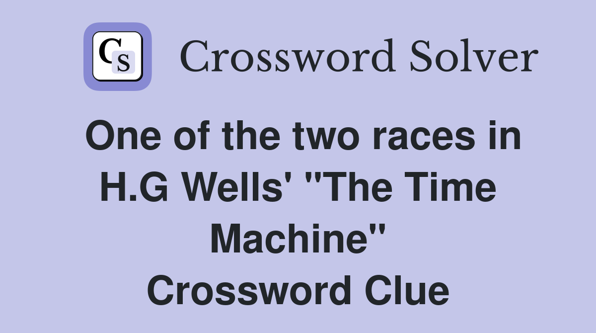 One of the two races in H.G Wells' "The Time Machine" Crossword Clue