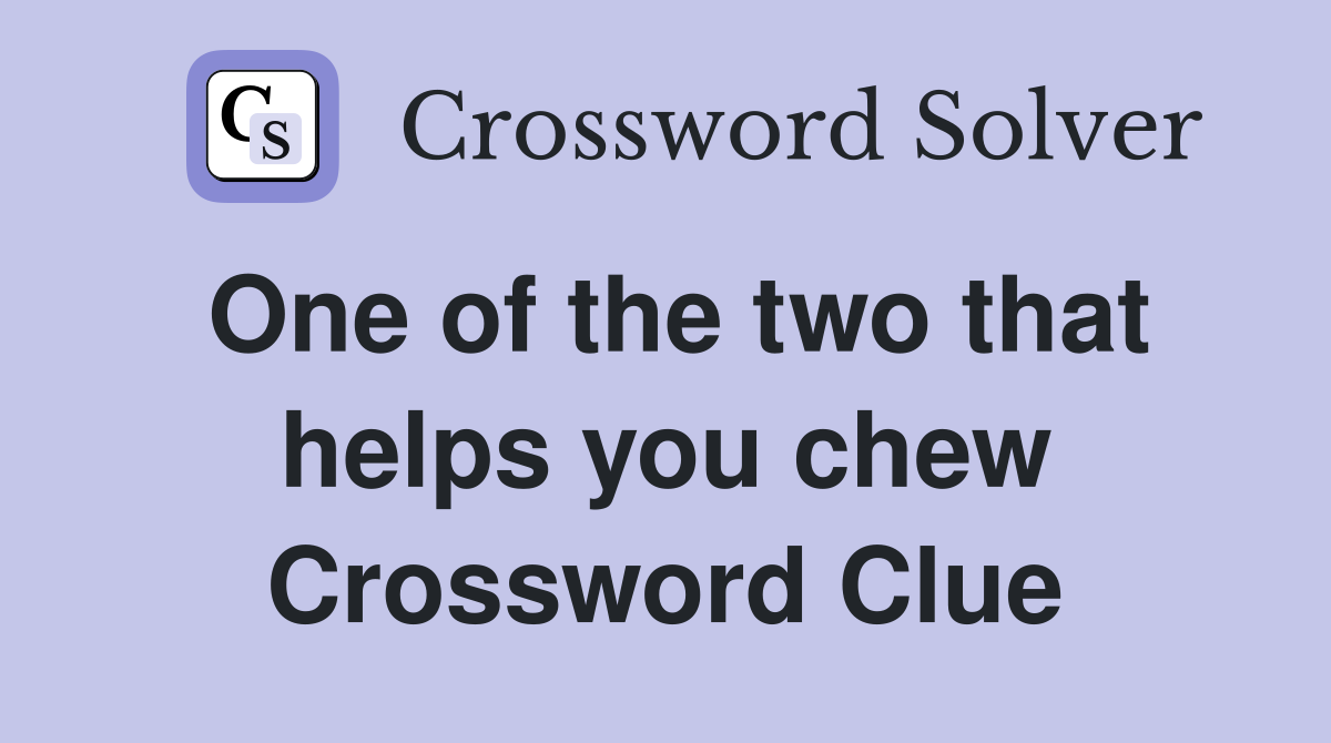 One of the two that helps you chew Crossword Clue