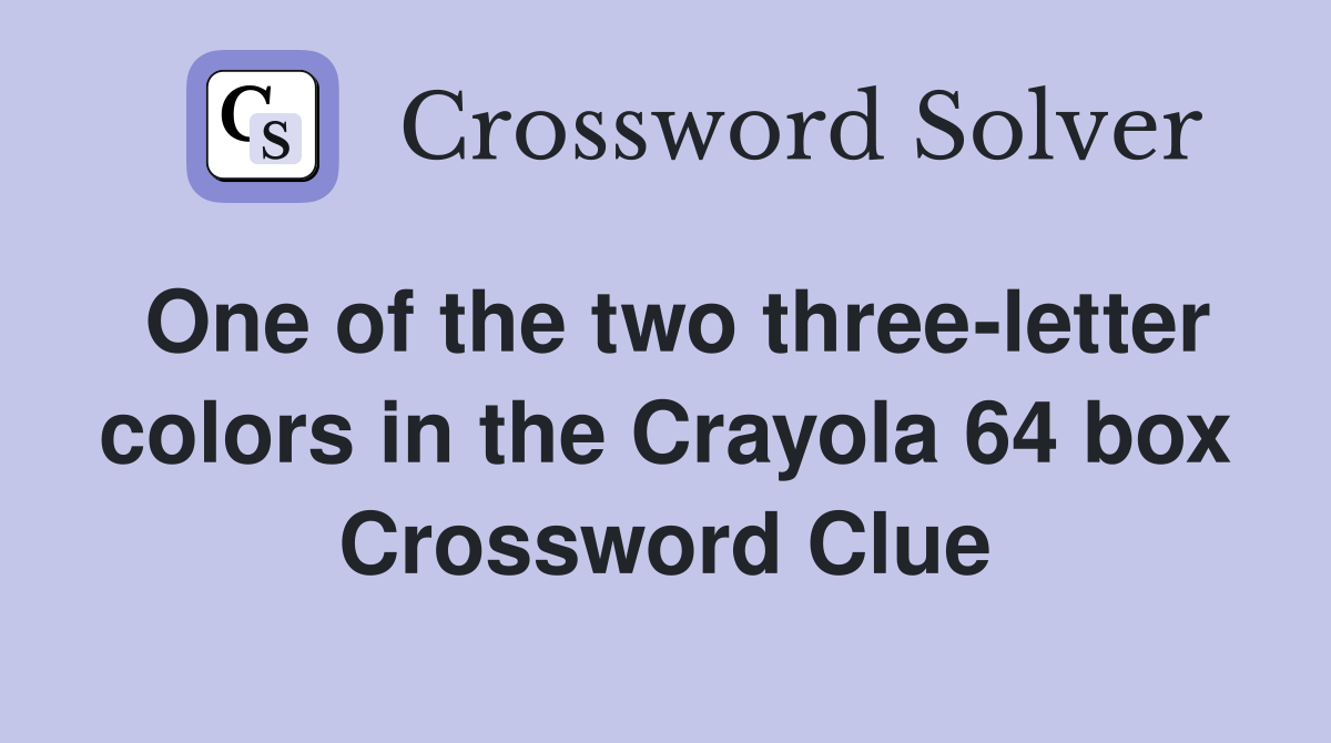 One of the two three-letter colors in the Crayola 64 box Crossword Clue