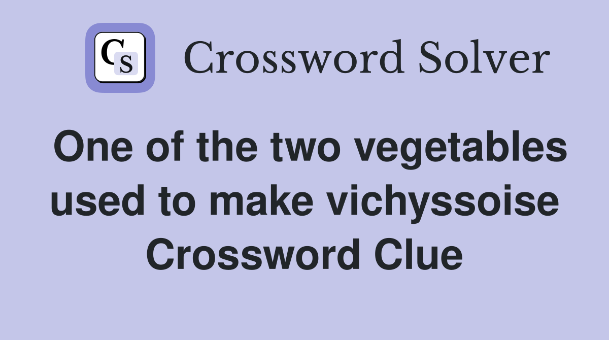 One of the two vegetables used to make vichyssoise Crossword Clue