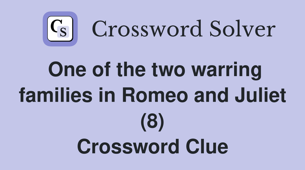 One of the two warring families in Romeo and Juliet (8) Crossword Clue