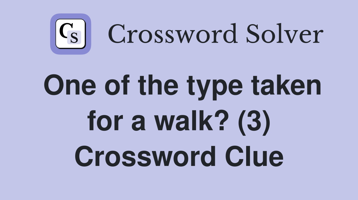 One of the type taken for a walk? (3) Crossword Clue
