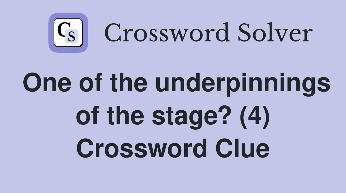 One of the underpinnings of the stage? (4) Crossword Clue