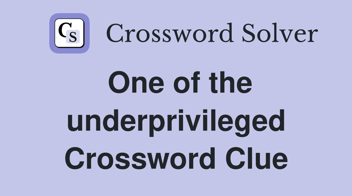 One of the underprivileged Crossword Clue
