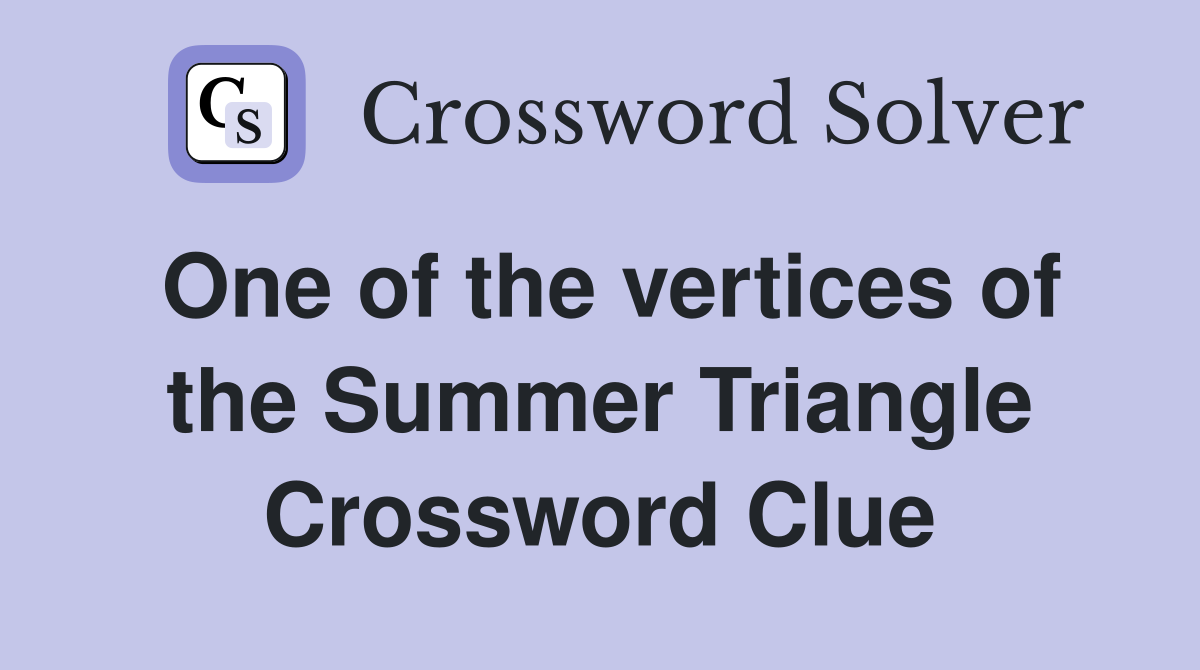 One of the vertices of the Summer Triangle Crossword Clue