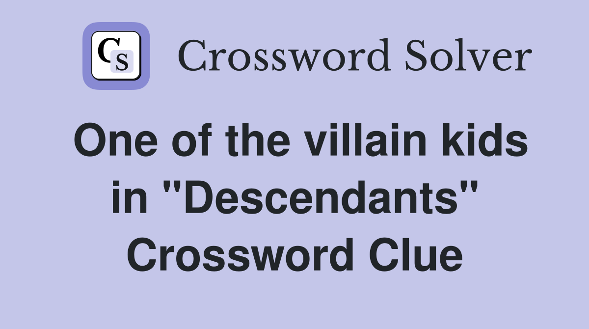 One of the villain kids in "Descendants" Crossword Clue