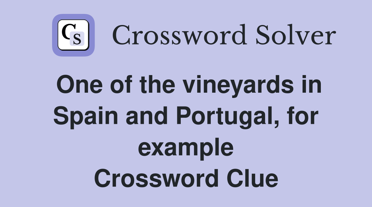 One of the vineyards in Spain and Portugal, for example Crossword Clue