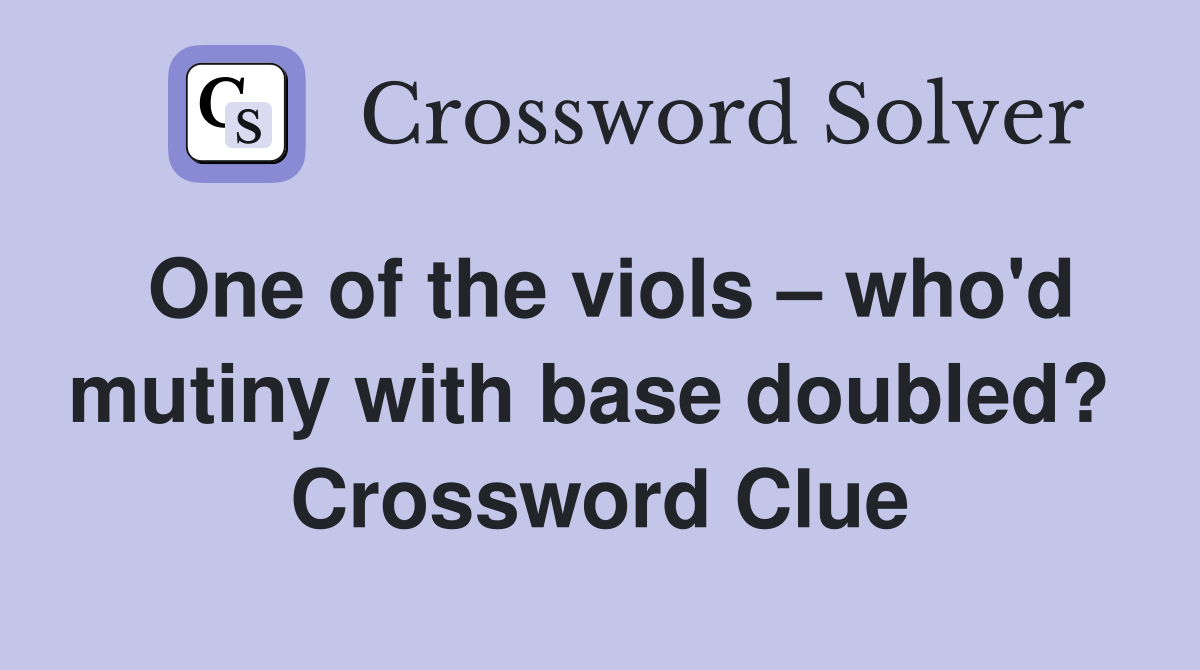 One of the viols – who'd mutiny with base doubled?  Crossword Clue
