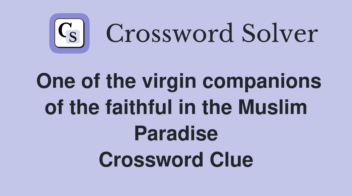One of the virgin companions of the faithful in the Muslim Paradise Crossword Clue