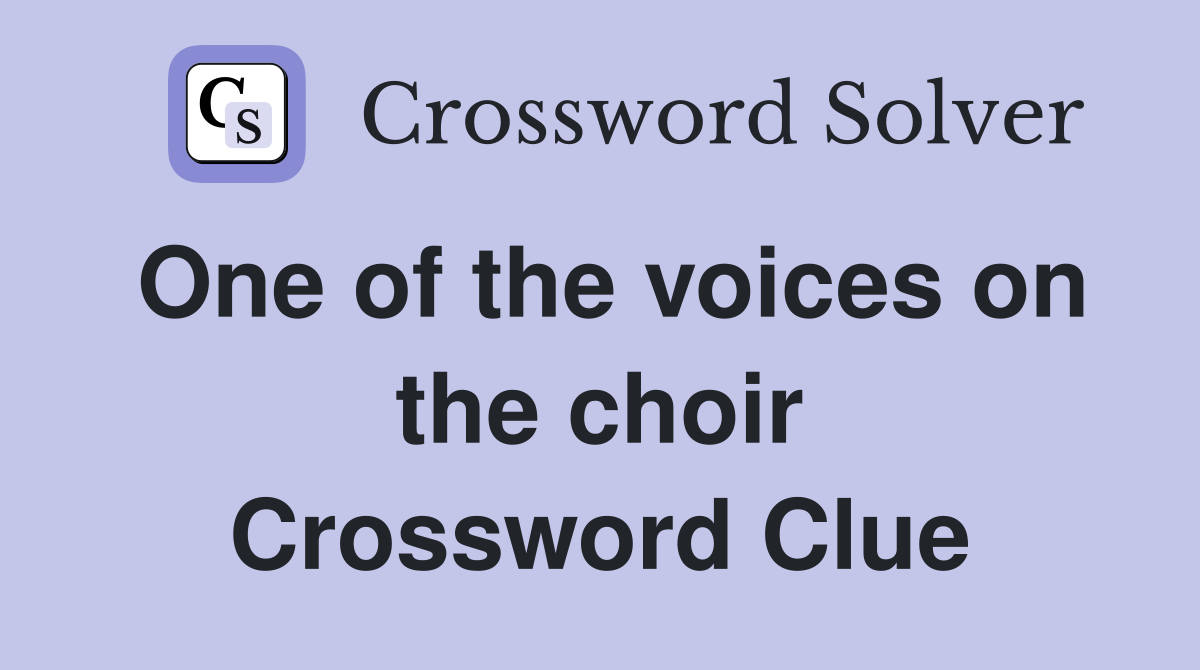 One of the voices on the choir Crossword Clue