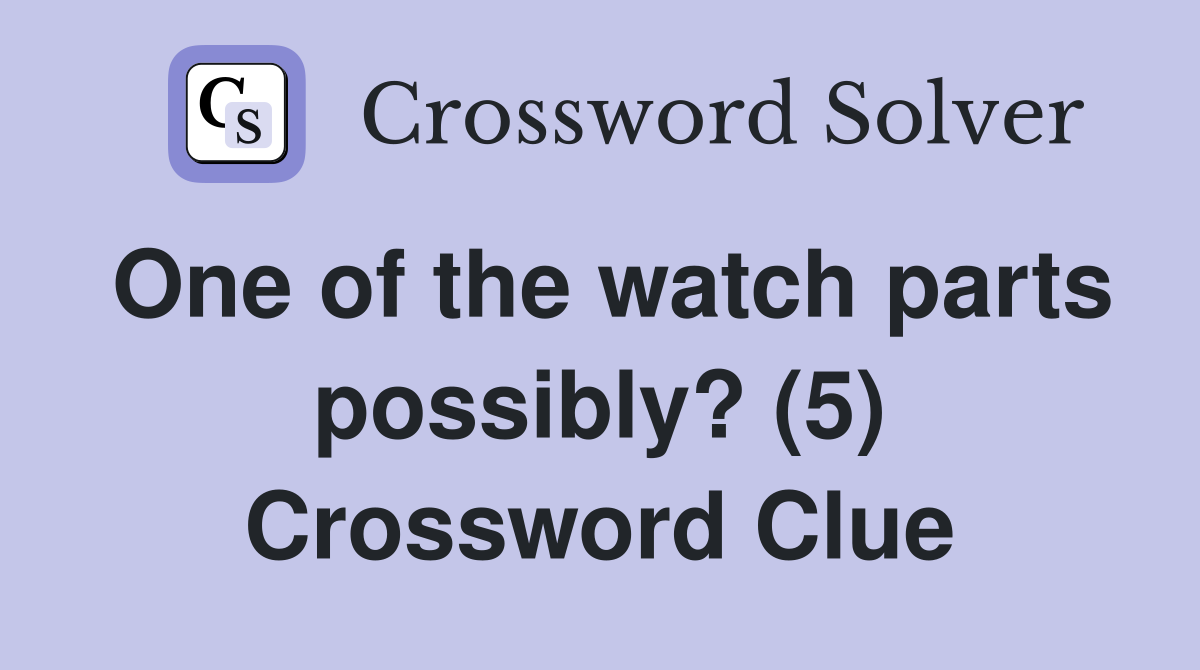 One of the watch parts possibly? (5) Crossword Clue