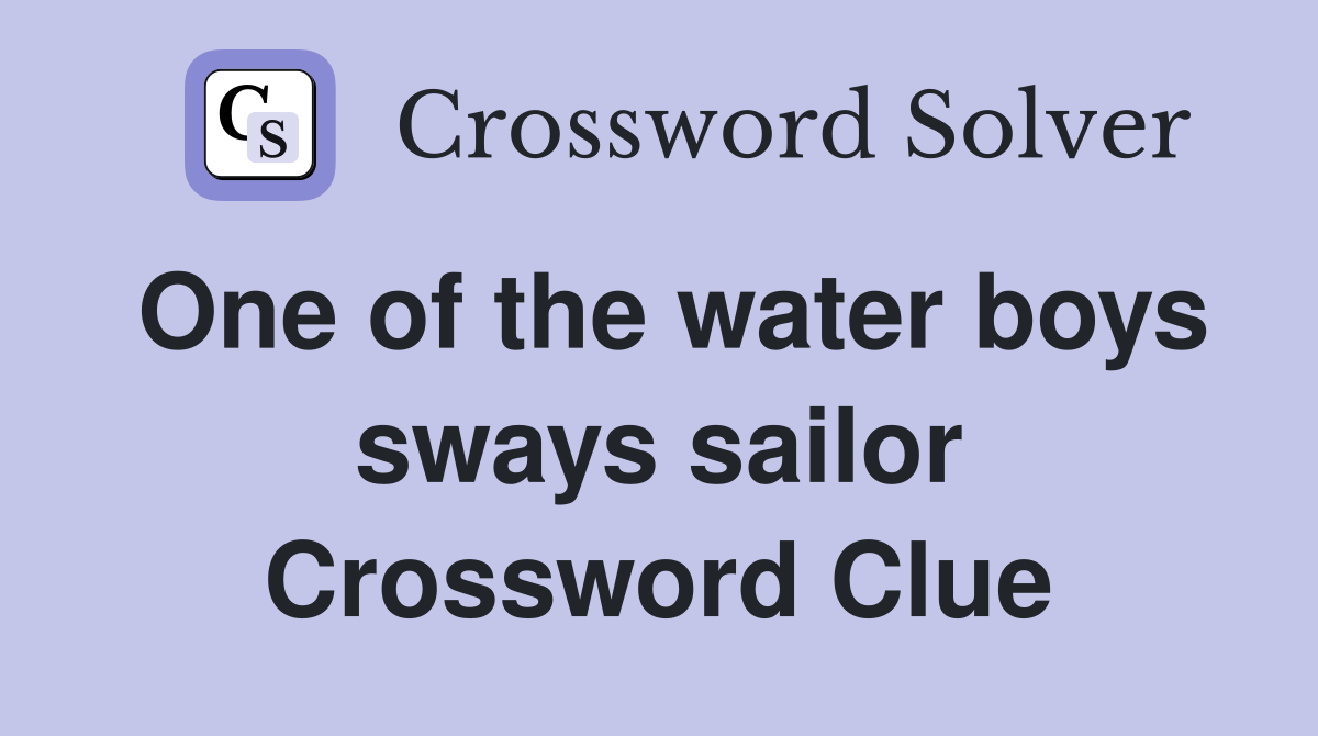 One of the water boys sways sailor Crossword Clue