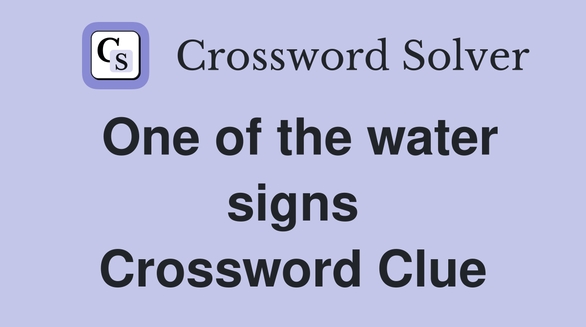 One of the water signs Crossword Clue