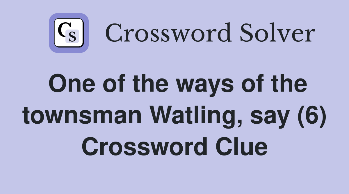 One of the ways of the townsman Watling, say (6) Crossword Clue