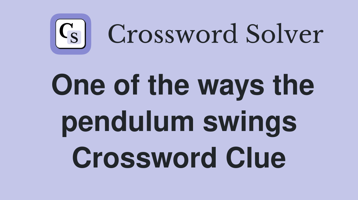One of the ways the pendulum swings Crossword Clue
