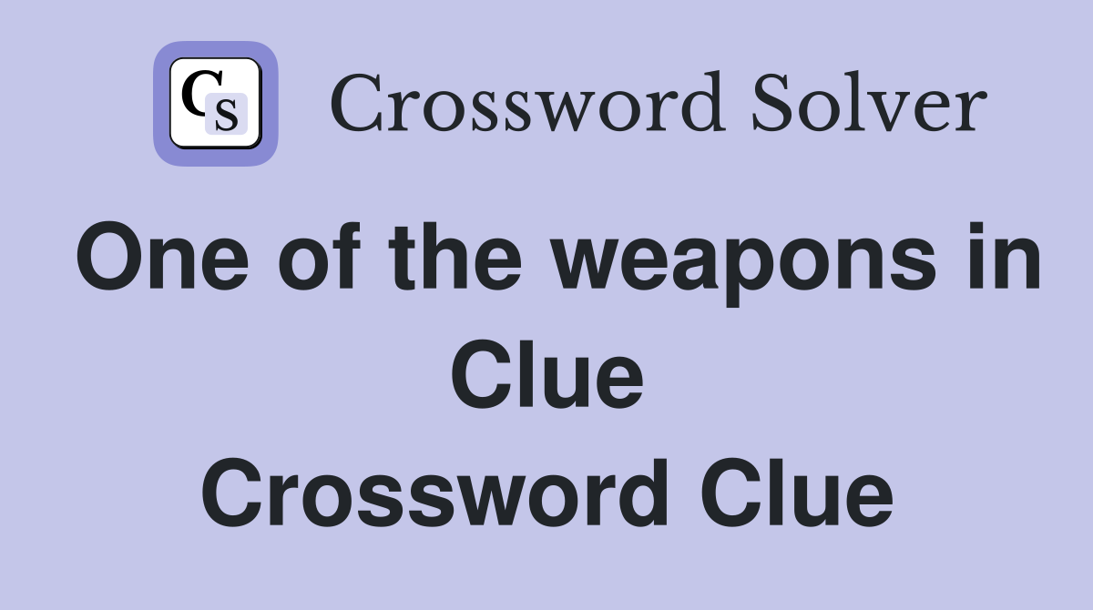 One of the weapons in Clue Crossword Clue