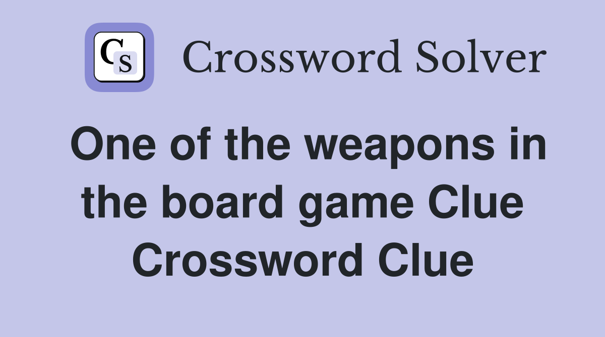One of the weapons in the board game Clue Crossword Clue