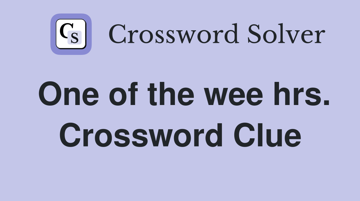 One of the wee hrs. Crossword Clue