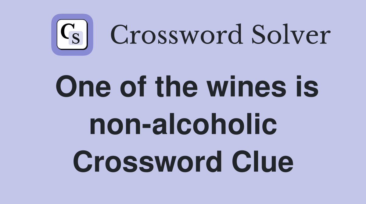 One of the wines is non-alcoholic Crossword Clue