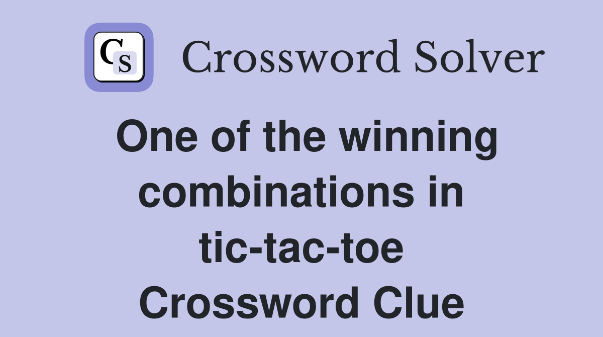 One of the winning combinations in tic-tac-toe Crossword Clue