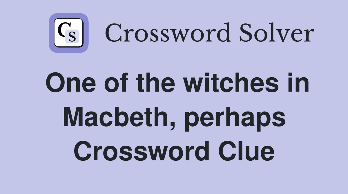 One of the witches in Macbeth, perhaps Crossword Clue