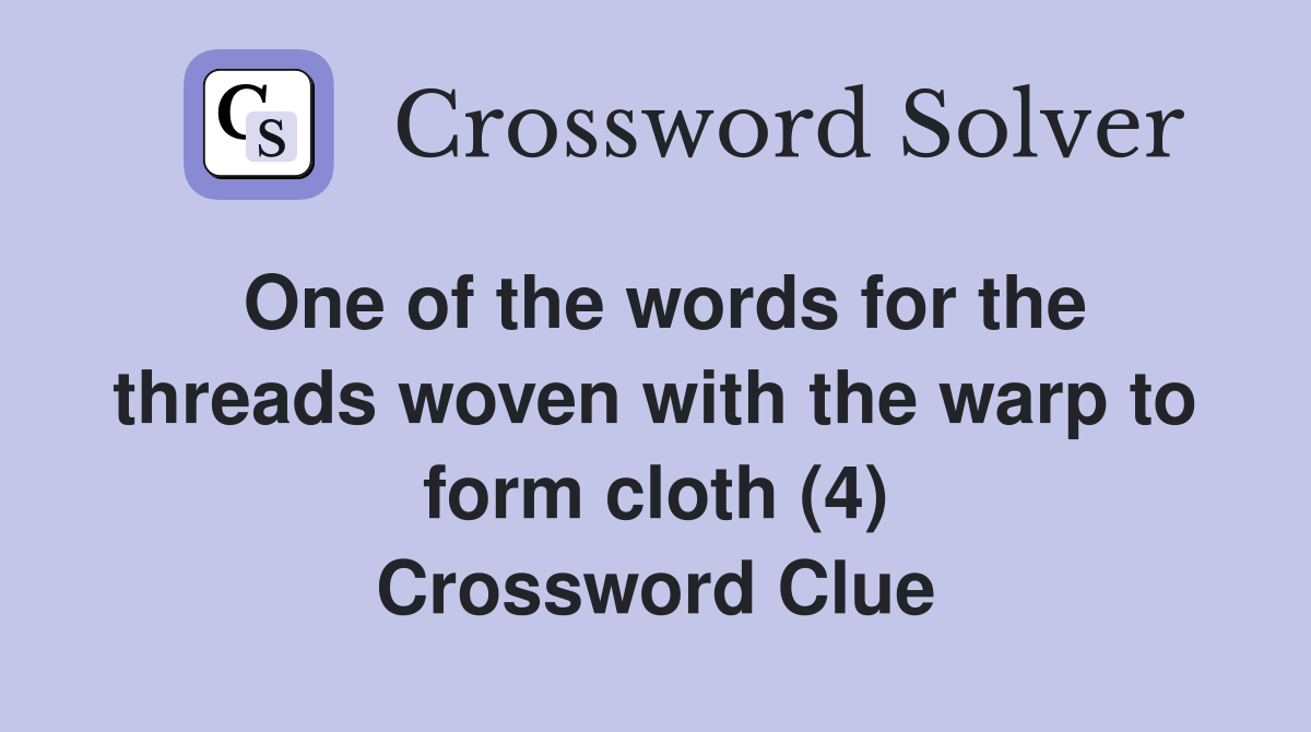 One of the words for the threads woven with the warp to form cloth (4) Crossword Clue
