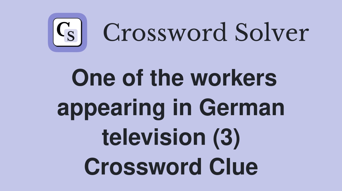 One of the workers appearing in German television (3) Crossword Clue