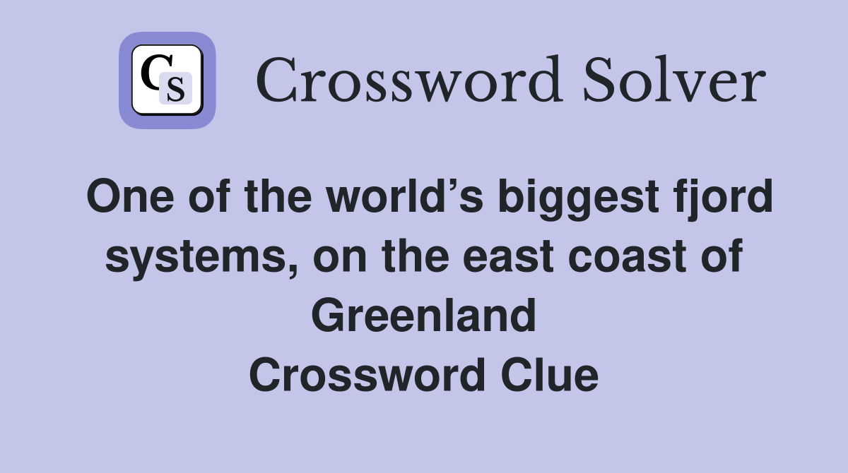 One of the world’s biggest fjord systems, on the east coast of Greenland Crossword Clue
