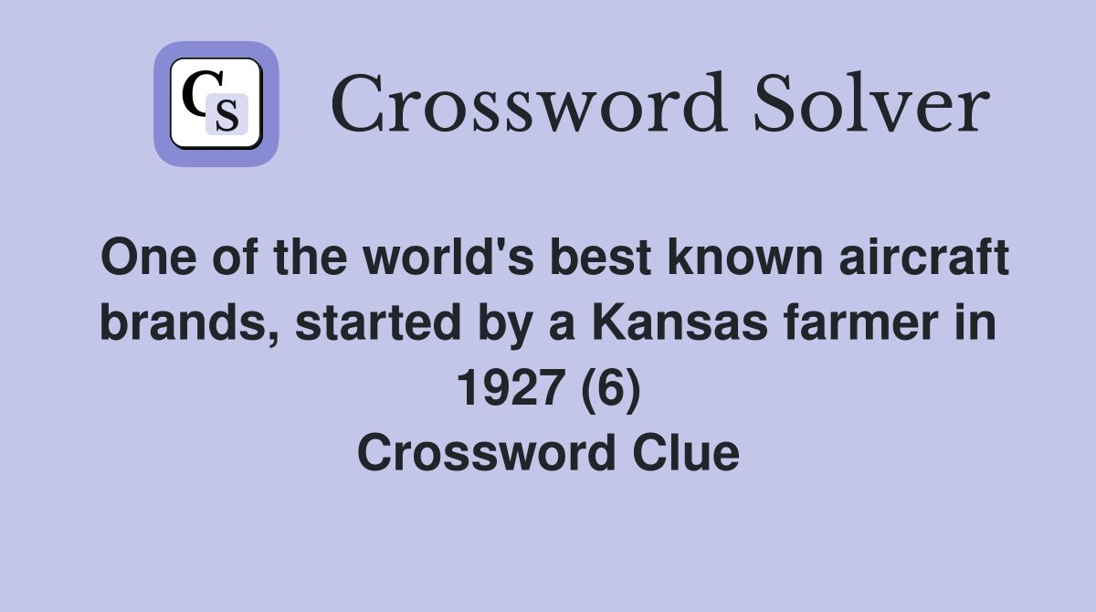 One of the world's best known aircraft brands, started by a Kansas farmer in 1927 (6) Crossword Clue