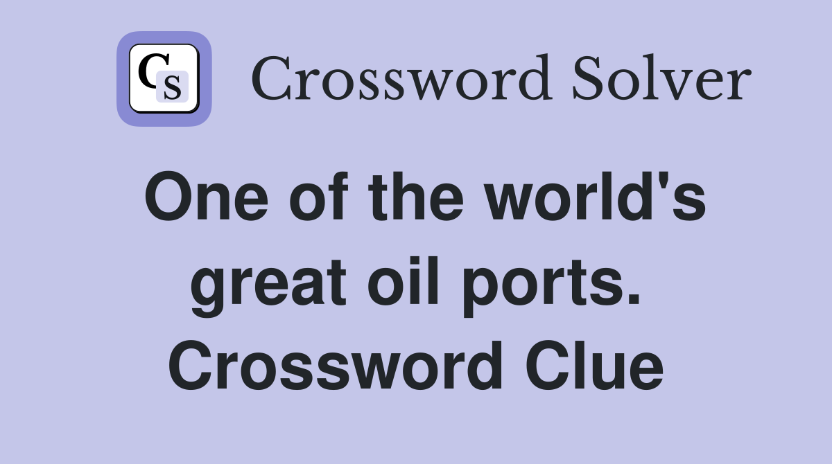 One of the world's great oil ports. Crossword Clue