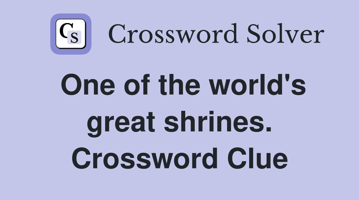 One of the world's great shrines. Crossword Clue