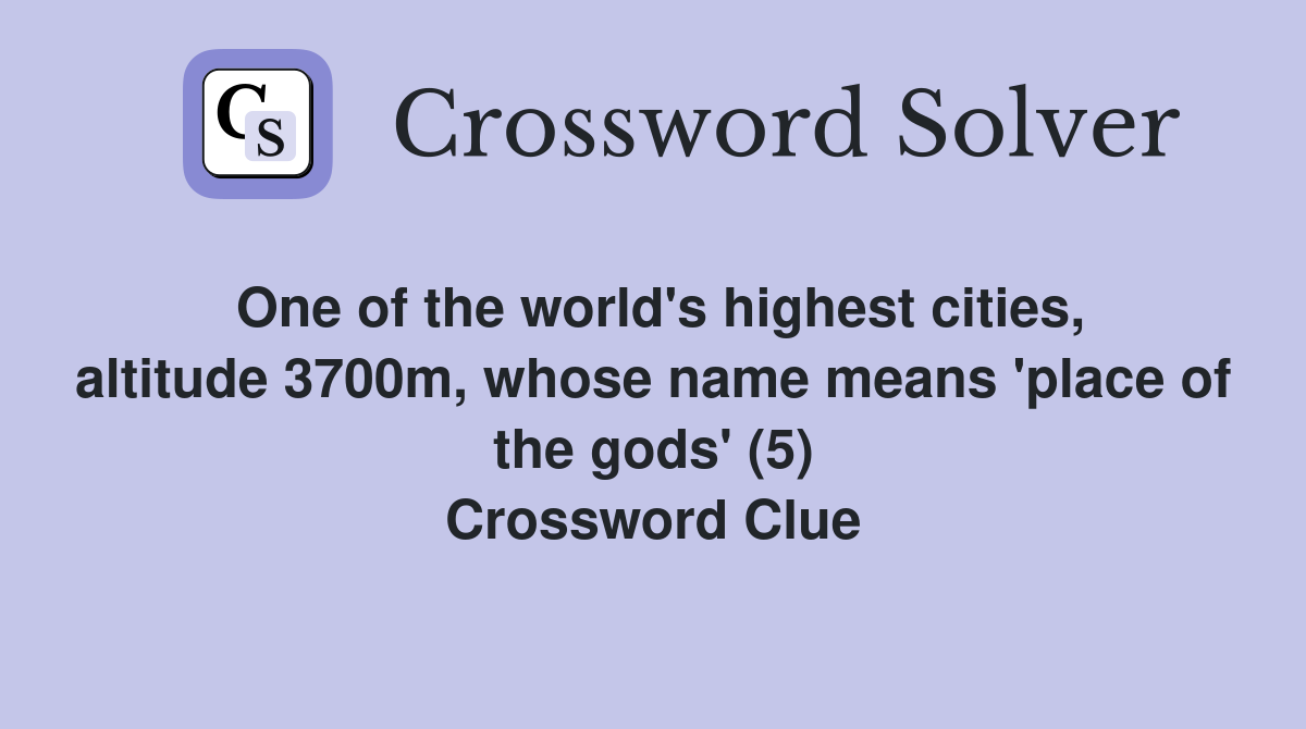 One of the world's highest cities, altitude 3700m, whose name means 'place of the gods' (5) Crossword Clue