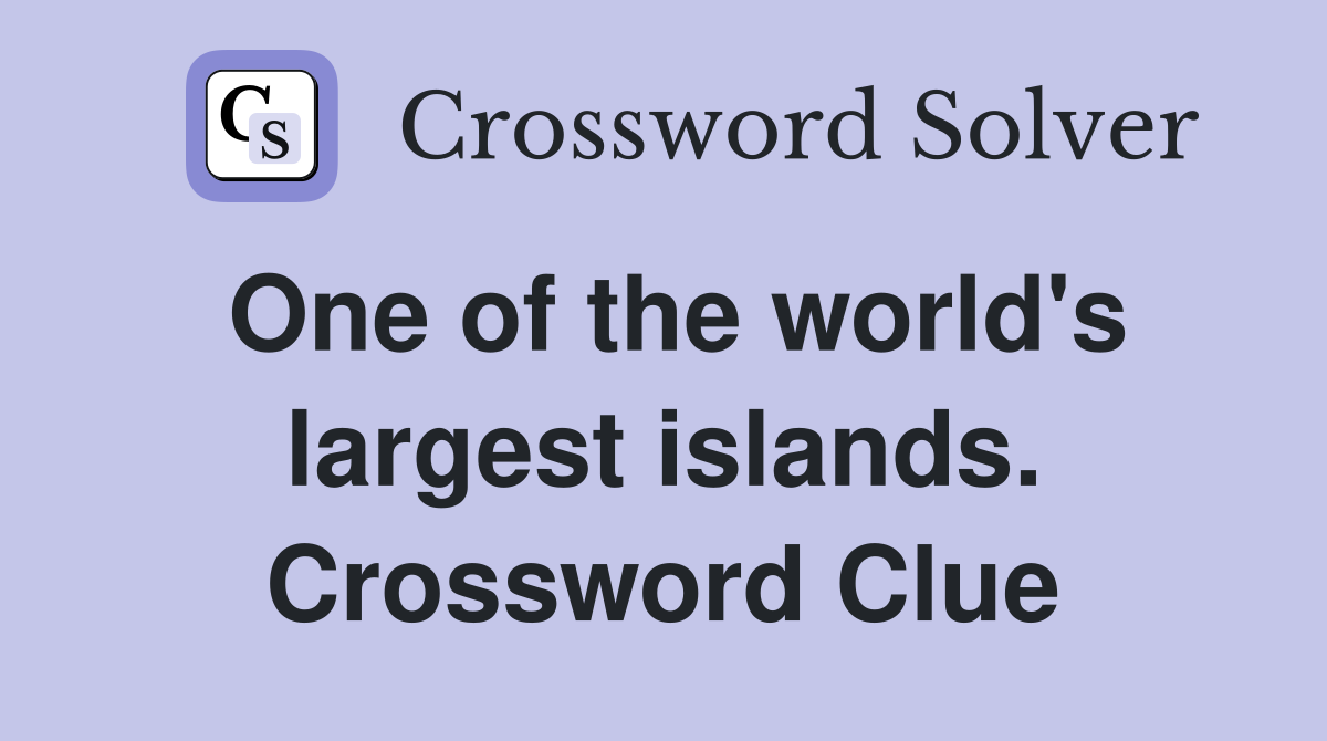 One of the world's largest islands. Crossword Clue
