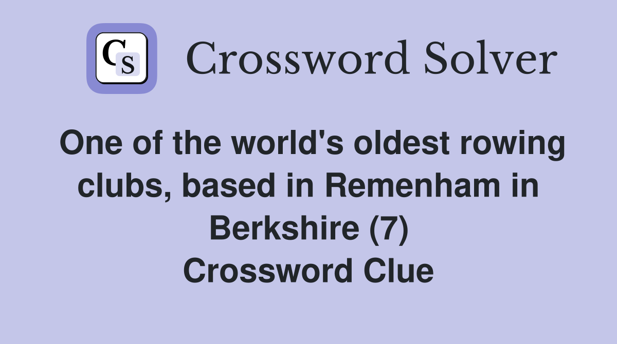 One of the world's oldest rowing clubs, based in Remenham in Berkshire (7) Crossword Clue