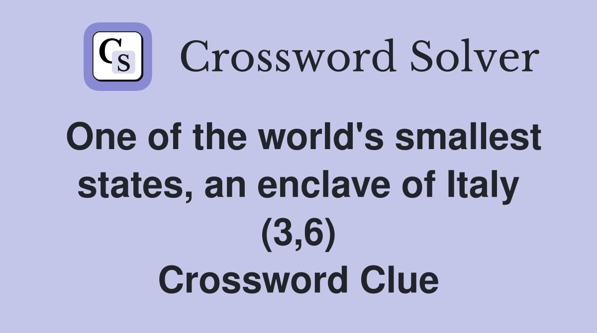 One of the world's smallest states, an enclave of Italy (3,6) Crossword Clue