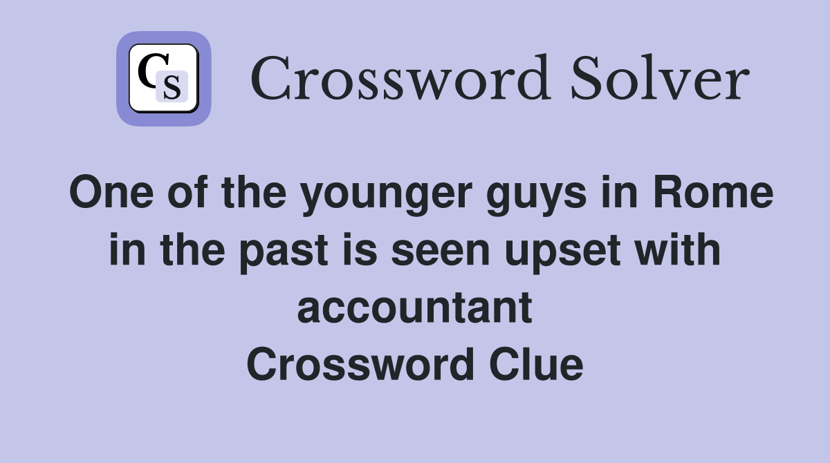 One of the younger guys in Rome in the past is seen upset with accountant Crossword Clue