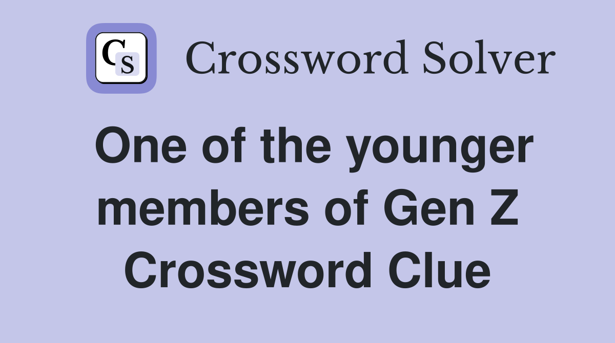 One of the younger members of Gen Z Crossword Clue