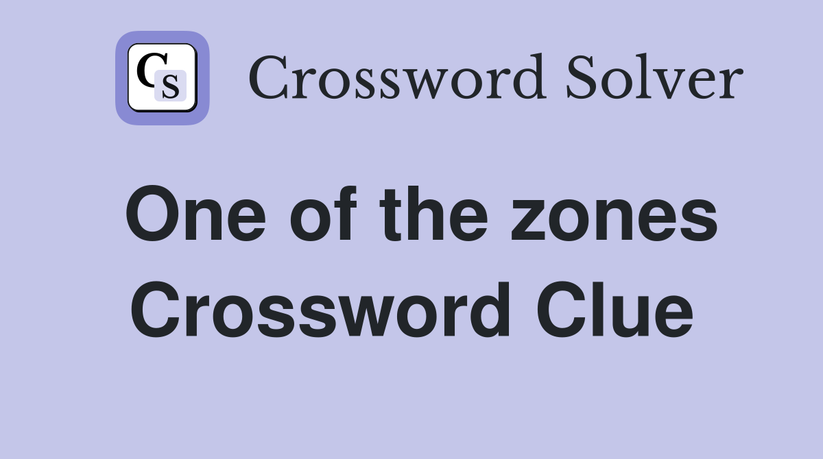One of the zones Crossword Clue