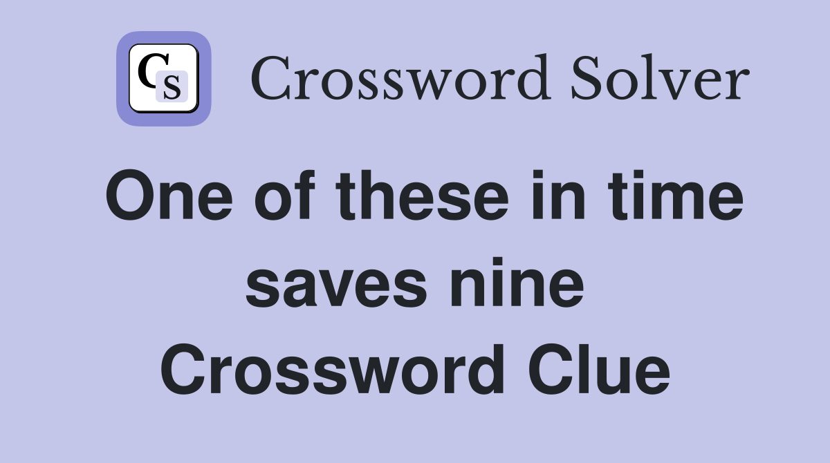 One of these in time saves nine Crossword Clue
