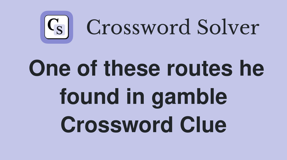 One of these routes he found in gamble Crossword Clue