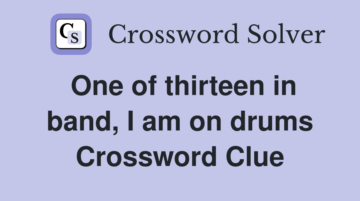 One of thirteen in band, I am on drums Crossword Clue