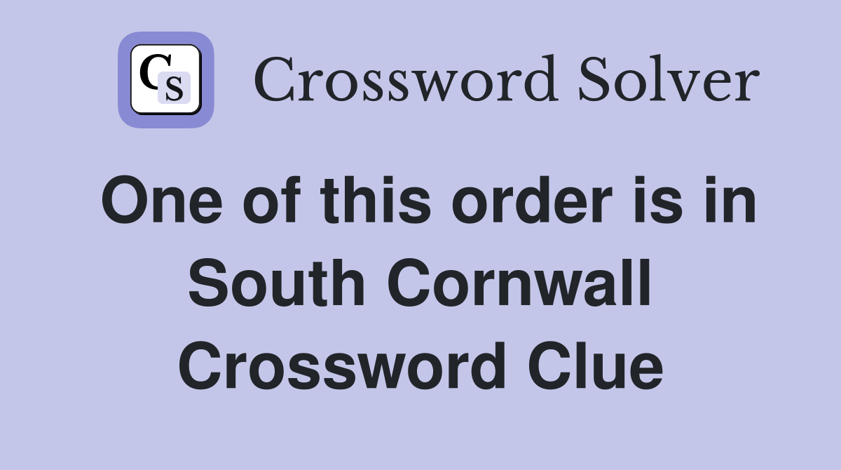 One of this order is in South Cornwall Crossword Clue