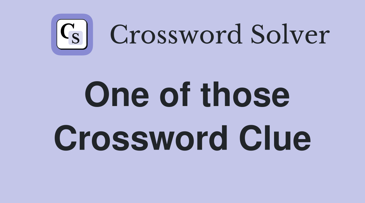 One of those Crossword Clue