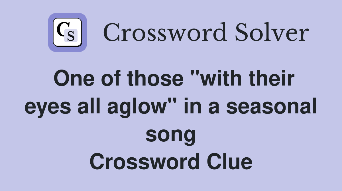 One of those "with their eyes all aglow" in a seasonal song Crossword Clue